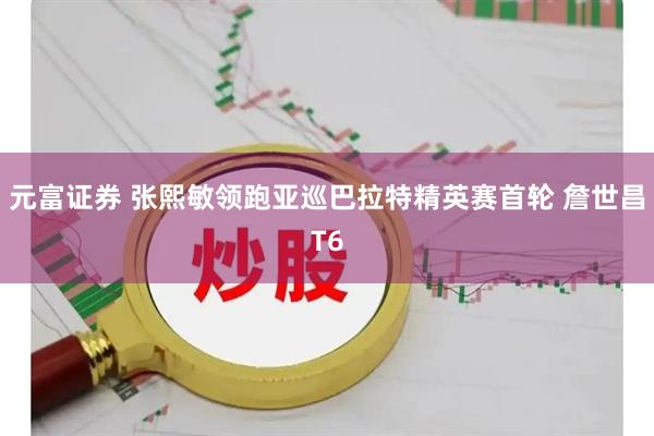 元富证券 张熙敏领跑亚巡巴拉特精英赛首轮 詹世昌T6