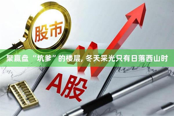 聚赢盘 “坑爹”的楼层, 冬天采光只有日落西山时